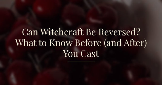 Can Witchcraft Be Reversed? What to Know Before (and After) You Cast