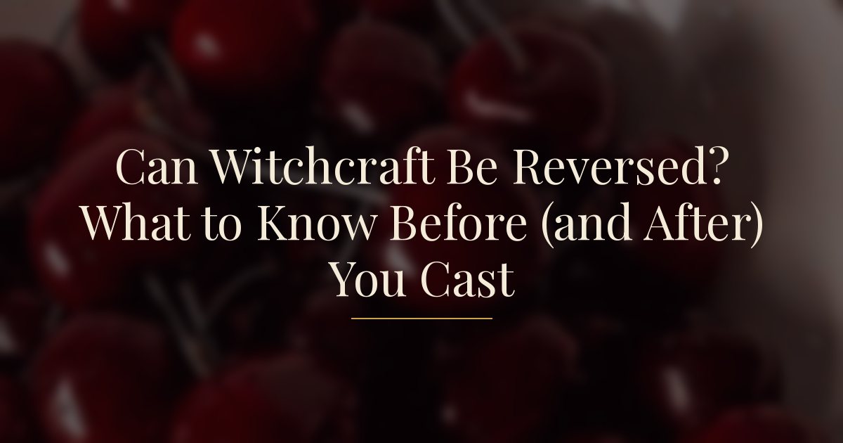 Can Witchcraft Be Reversed? What to Know Before (and After) You Cast
