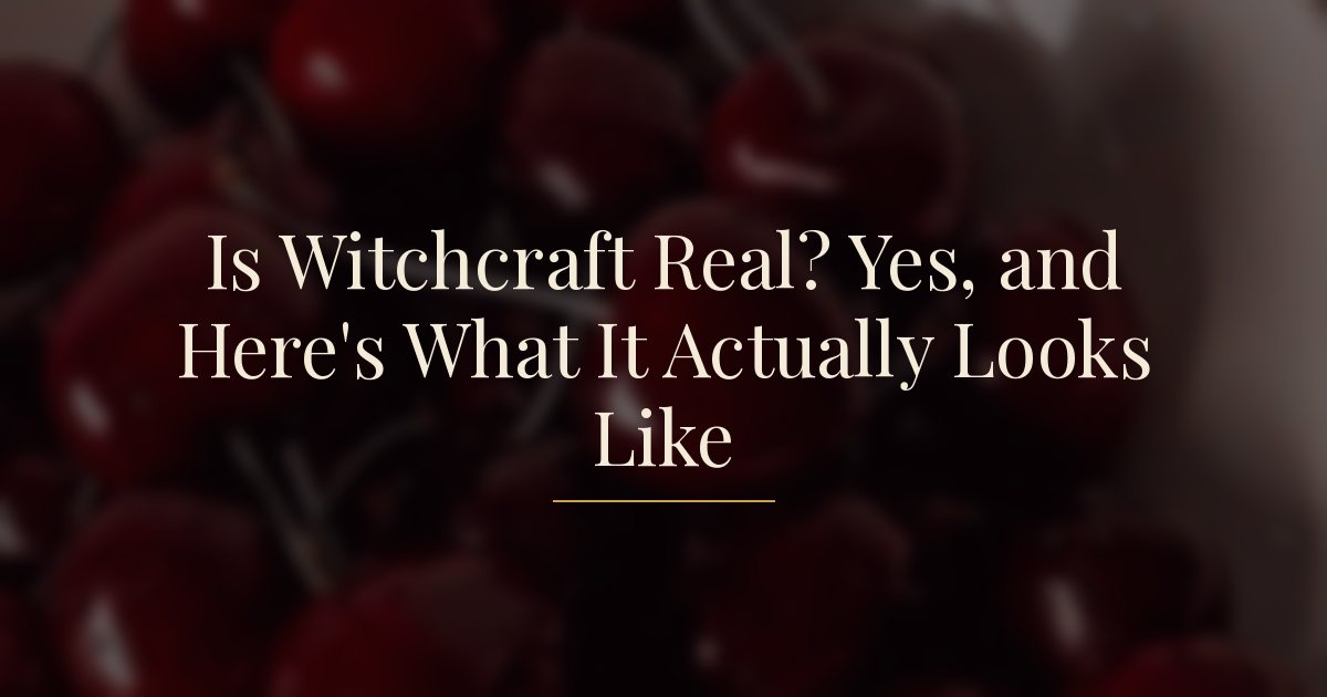 Is Witchcraft Real? Yes, and Here's What It Actually Looks Like