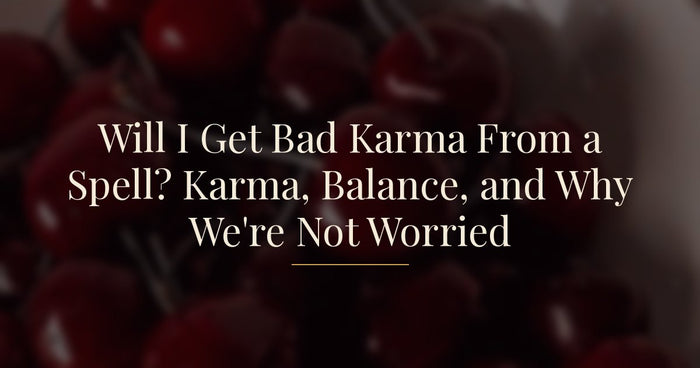 Will I Get Bad Karma From a Spell? Karma, Balance, and Why We're Not Worried