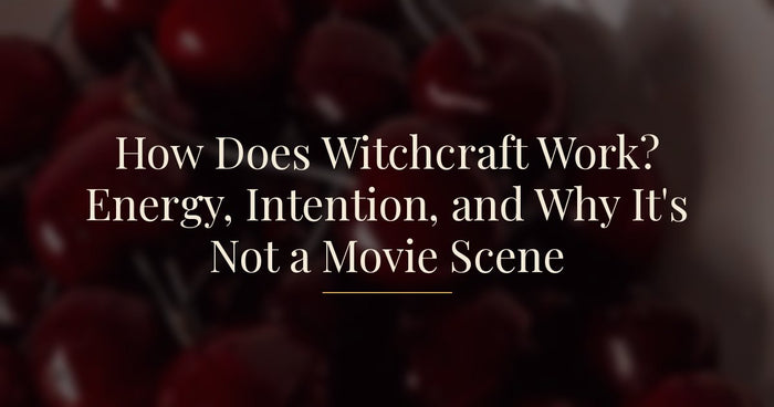 How Does Witchcraft Work? Energy, Intention, and Why It's Not a Movie Scene