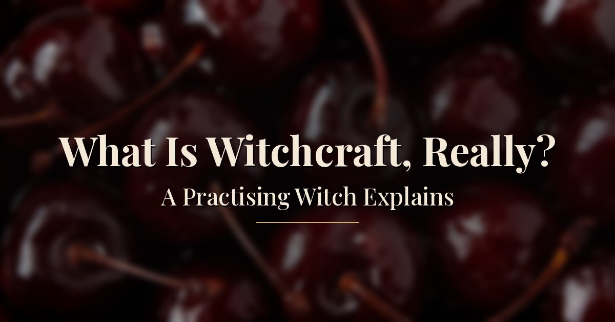 What Is Witchcraft, Really? A Practising Witch Explains