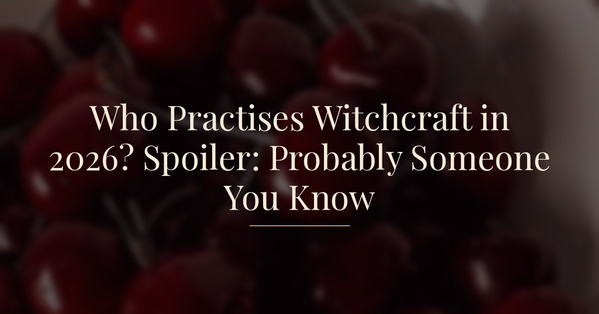 Who Practises Witchcraft in 2026? Spoiler: Probably Someone You Know