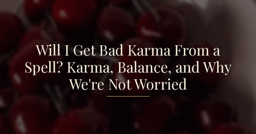 Will I Get Bad Karma From a Spell? Karma, Balance, and Why We're Not Worried